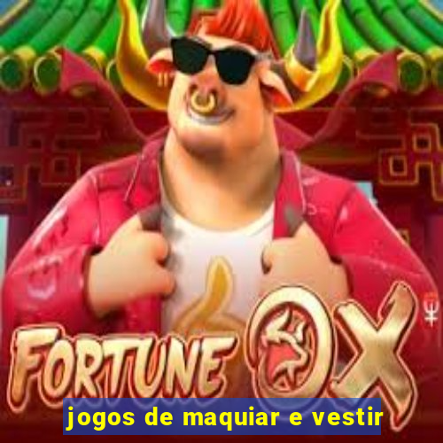 jogos de maquiar e vestir